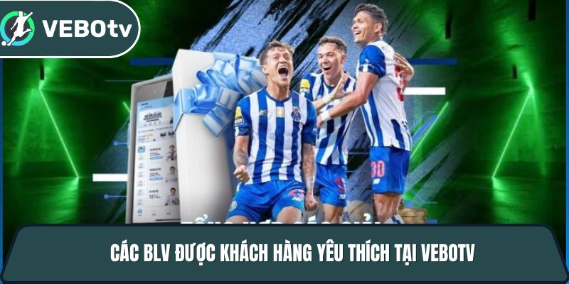 Vebotv - Trang trực tiếp bóng đá với độ phân giải 4K full hd 5 cac blv duoc khach hang yeu thich tai vebotv