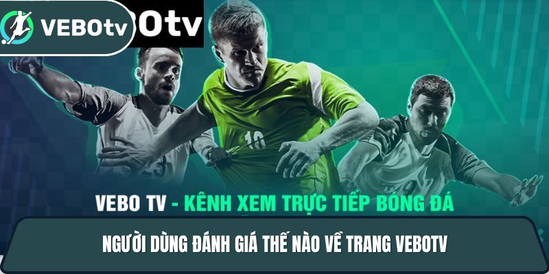 Vebotv - Trang trực tiếp bóng đá với độ phân giải 4K full hd 10 nguoi dung danh gia the nao ve trang vebotv