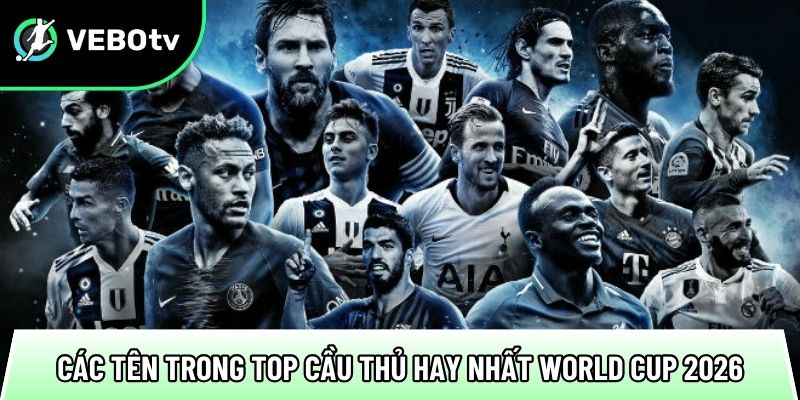 nhung cai ten trong top cau thu hay nhat world cup 2026