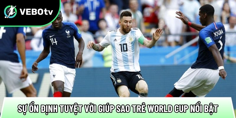 su on dinh tuyet voi giup sao tre world cup noi bat
