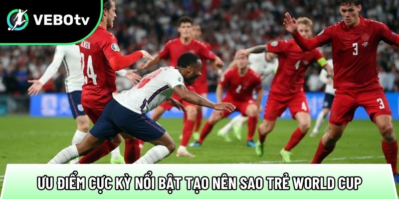uu diem cuc ky noi bat tao nen sao tre world cup