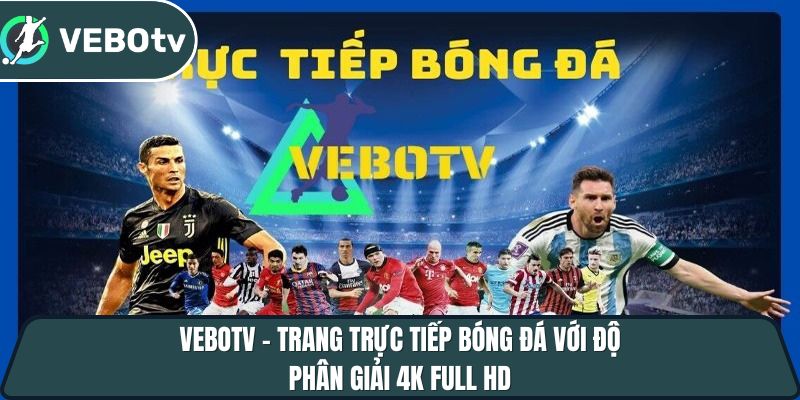 Vebotv - Trang trực tiếp bóng đá với độ phân giải 4K full hd 9 vebotv